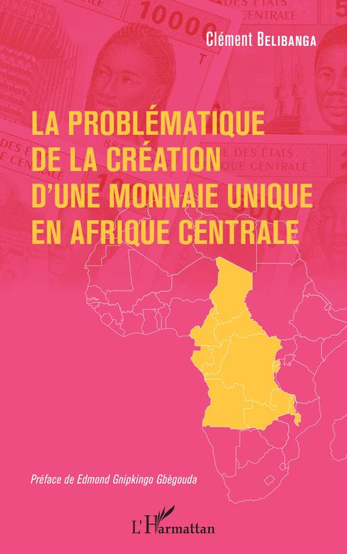 ebook cover of La problématique de la création d'une monnaie unique en Afrique centrale, by Clément Belibanga