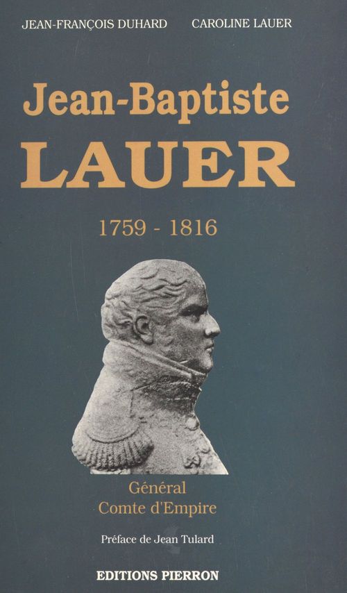Couverture ebook de Jean-Baptiste Lauer (1759-1816) : général, comte d'Empire, de Caroline Lauer, Jean-Francois Duhard