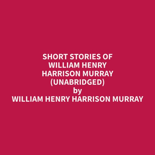 Couverture audiobook de Short Stories Of William Henry Harrison Murray (Unabridged), de William Henry Harrison Murray