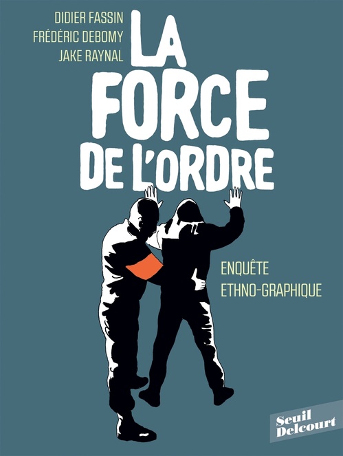 ebook cover of La Force de l'ordre, by Didier Fassin, Frédéric Debomy, Jake Raynal