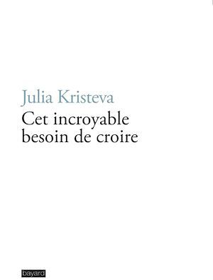 Couverture ebook de Cet incroyable besoin de croire, de Julia Kristeva