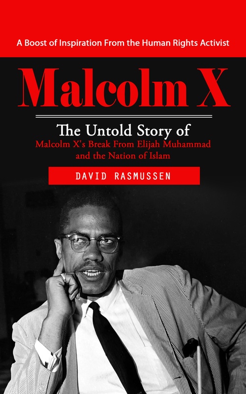 ebook cover of Malcolm X: A Boost of Inspiration From the Human Rights Activist (The Untold Story of Malcolm X's Break From Elijah Muhammad and the Nation of Islam), by David Rasmussen