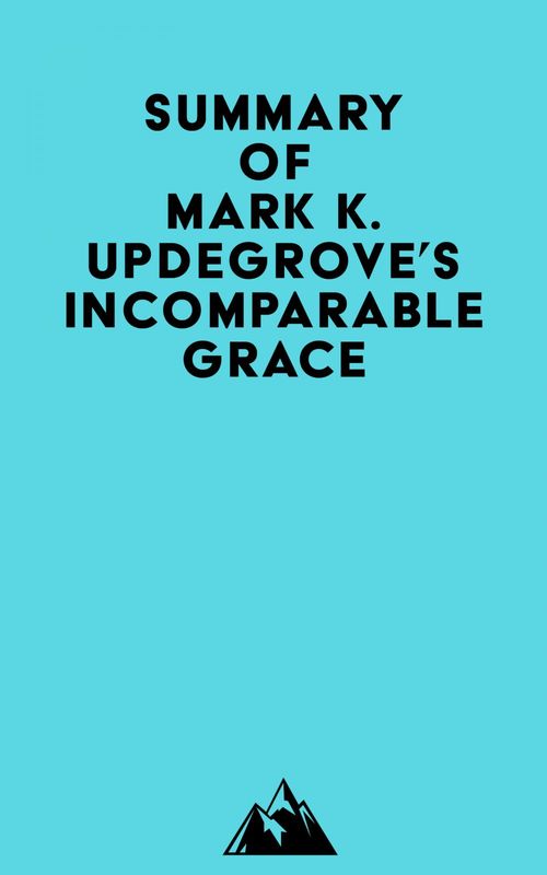 Couverture ebook de Summary of Mark K. Updegrove's Incomparable Grace, de Everest Media