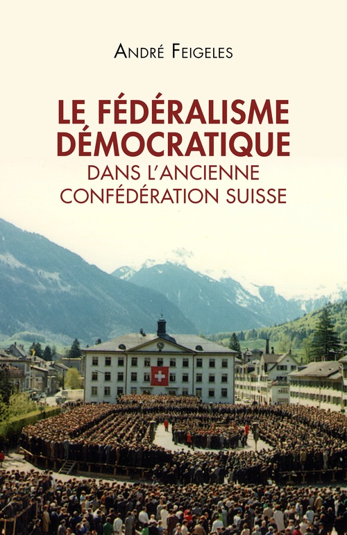Couverture ebook de Le fédéralisme démocratique dans l'Ancienne Confédération suisse, de André Feigeles