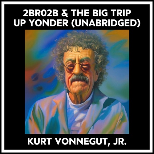audiobook cover of 2br02b & The Big Trip Up Yonder (Unabridged), by Kurt Vonnegut