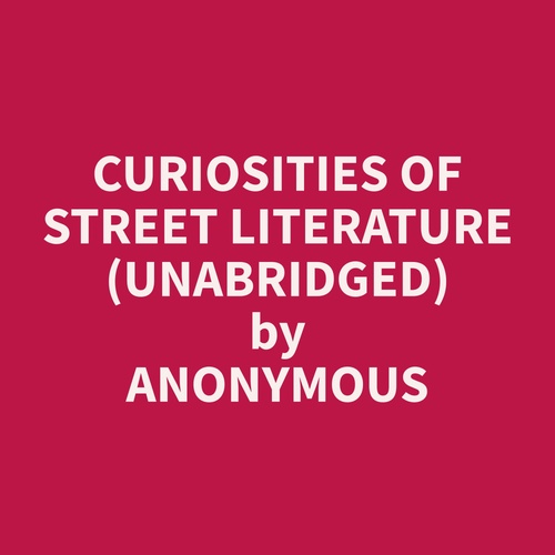 audiobook cover of Curiosities of Street Literature (Unabridged), by Anonymous  Anonymous