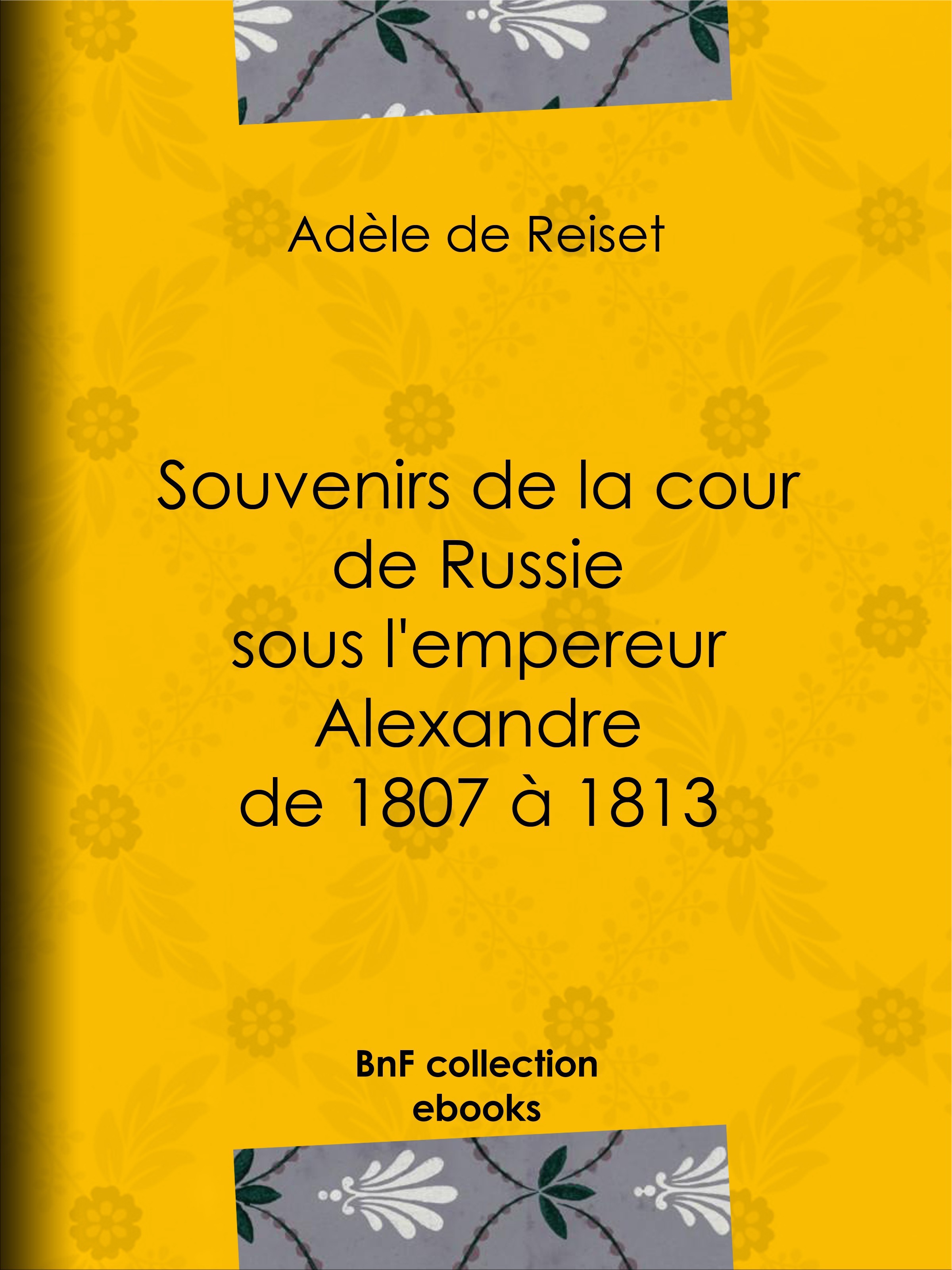 Couverture ebook de Souvenirs de la cour de Russie sous l'empereur Alexandre de 1807 à 1813, de Adele De Reiset