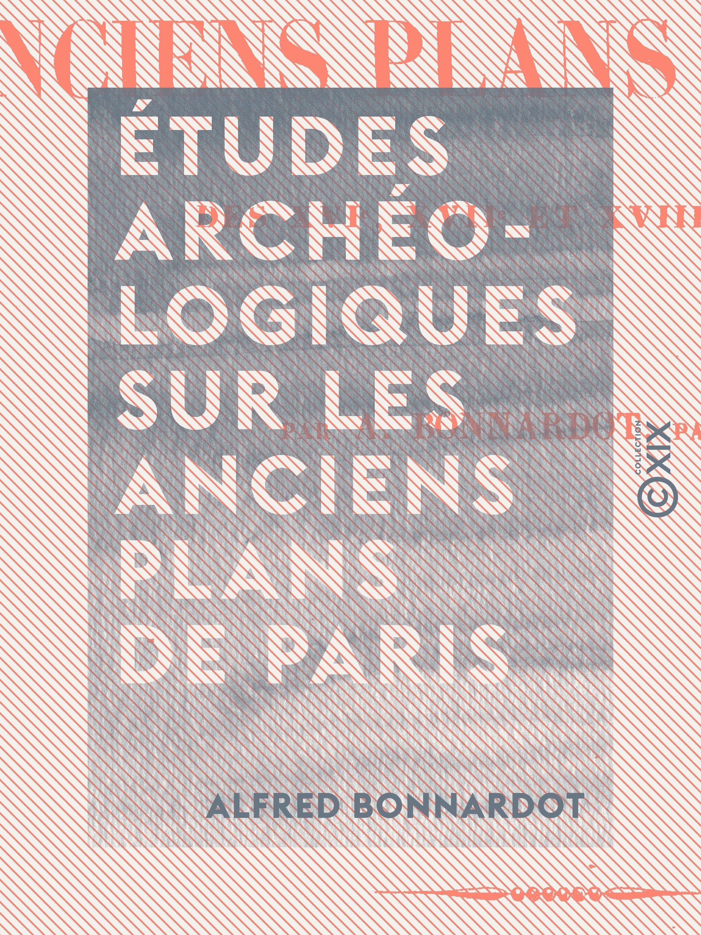 Couverture ebook de Études archéologiques sur les anciens plans de Paris - Des XVIe, XVIIe et XVIIIe siècles, de Alfred Bonnardot