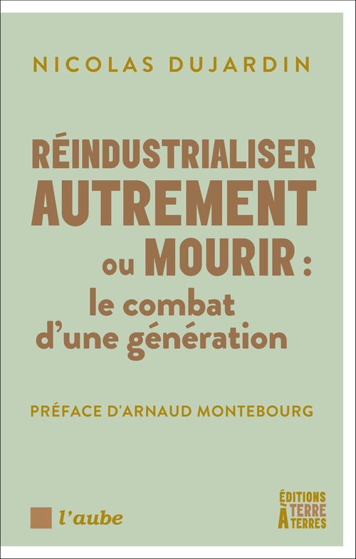 Couverture ebook de Réindustrialiser ou mourir : le combat d´une génération, de Nicolas DUJARDIN