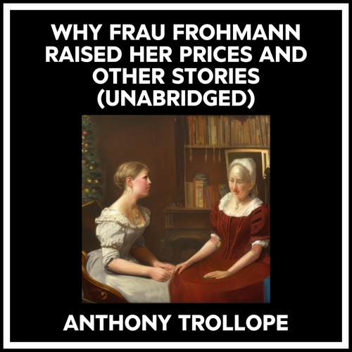 audiobook cover of Why Frau Frohmann Raised Her Prices And Other Stories (Unabridged), by Anthony Trollope