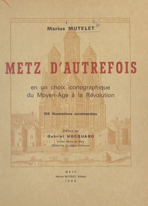 Couverture ebook de Metz d'autrefois en un choix iconographique du Moyen âge à la Révolution, de Marius Mutelet