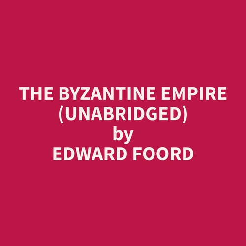audiobook cover of The Byzantine Empire (Unabridged), by Edward  Foord