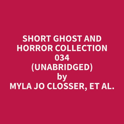 audiobook cover of Short Ghost and Horror Collection 034 (Unabridged), by Et Al.  Myla Jo Closser