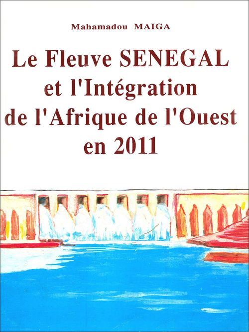 Couverture ebook de Le fleuve Sénégal et l'intégration de l'Afrique de l'Ouest en 2011, de Mahamadou Maiga