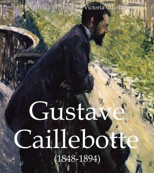 Couverture ebook de Gustave Caillebotte (1848-1894), de Nathalia Brodskaia, Victoria Charles