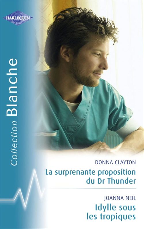 Couverture ebook de La surprenante proposition du Dr Thunder - Idylle sous les Tropiques (Harlequin Blanche), de Donna Clayton, Joanna Neil