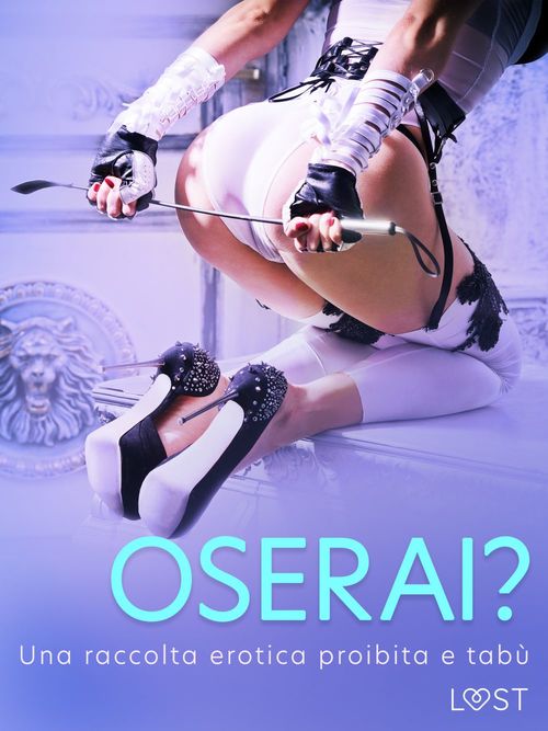 Couverture ebook de Oserai? - Una raccolta erotica proibita e tabù, de Lust Authors