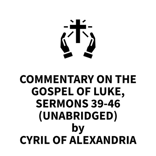 audiobook cover of Commentary on the Gospel of Luke, Sermons 39-46 (UNABRIDGED), by Cyril Of Alexandria Cyril Of Alexandria