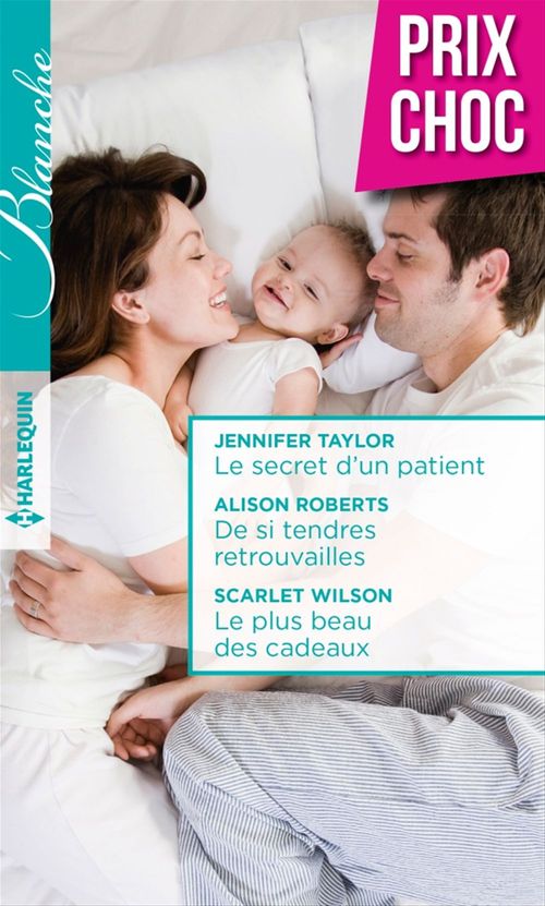 Couverture ebook de Le secret d'un patient - De si tendres retrouvailles - Le plus beau des cadeaux, de Alison Roberts, Jennifer Taylor, Scarlet Wilson