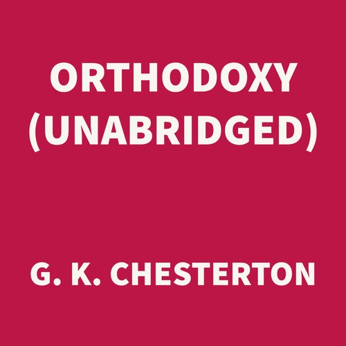 audiobook cover of Orthodoxy (UNABRIDGED), by G. K. Chesterton