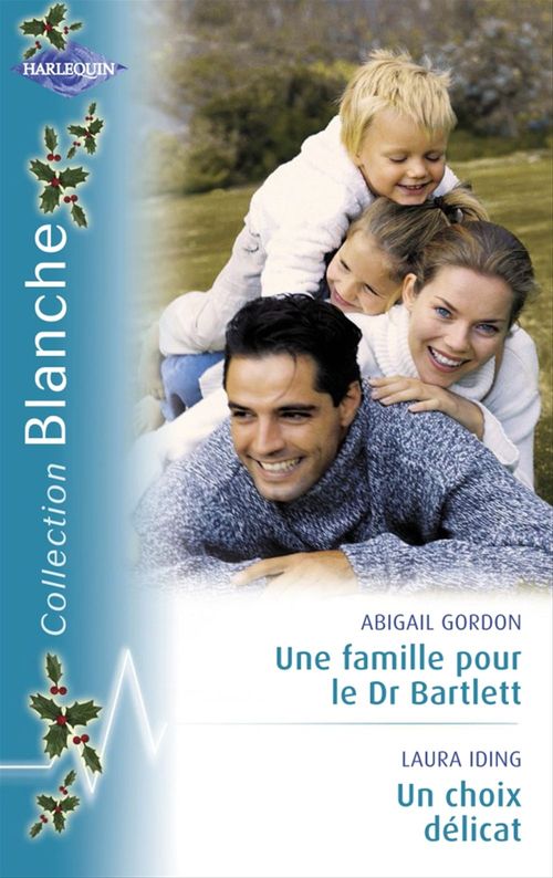 Couverture ebook de Une famille pour le Dr Bartlett - Un choix délicat (Harlequin Blanche), de Abigail Gordon, Laura Iding
