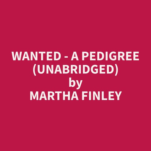 audiobook cover of Wanted - A Pedigree (Unabridged), by Martha  Finley