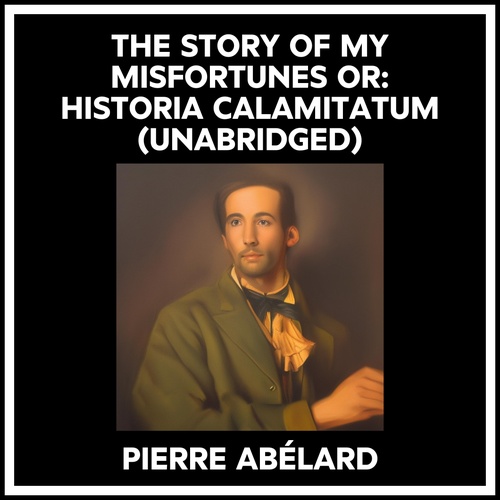 audiobook cover of The Story Of My Misfortunes Or: Historia Calamitatum (Unabridged), by Pierre Abelard