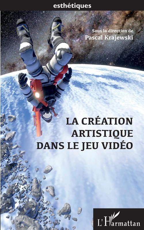 ebook cover of La création artistique dans le jeu video, by Pascal Krajewski