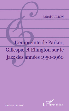 Couverture ebook de L Empreinte de Parker, Gillespie et Ellington sur le jazz des années 1950-1960, de Roland Guillon