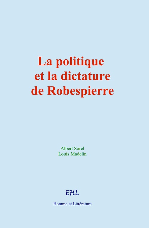 Couverture ebook de La politique et la dictature de Robespierre, de Albert Sorel, Louis Madelin