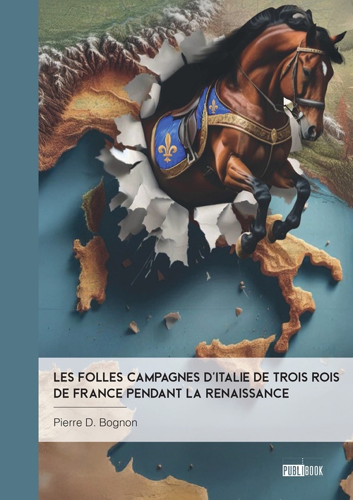 Couverture ebook de Les Folles Campagnes d´Italie de trois rois de France pendant la Renaissance, de Pierre D. Bognon
