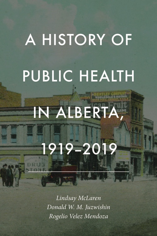 Couverture ebook de A History of Public Health in Alberta, 1919-2019, de Lindsay Mclaren, Donald W.M. Juzwishin, Rogelio Velez Mendoza