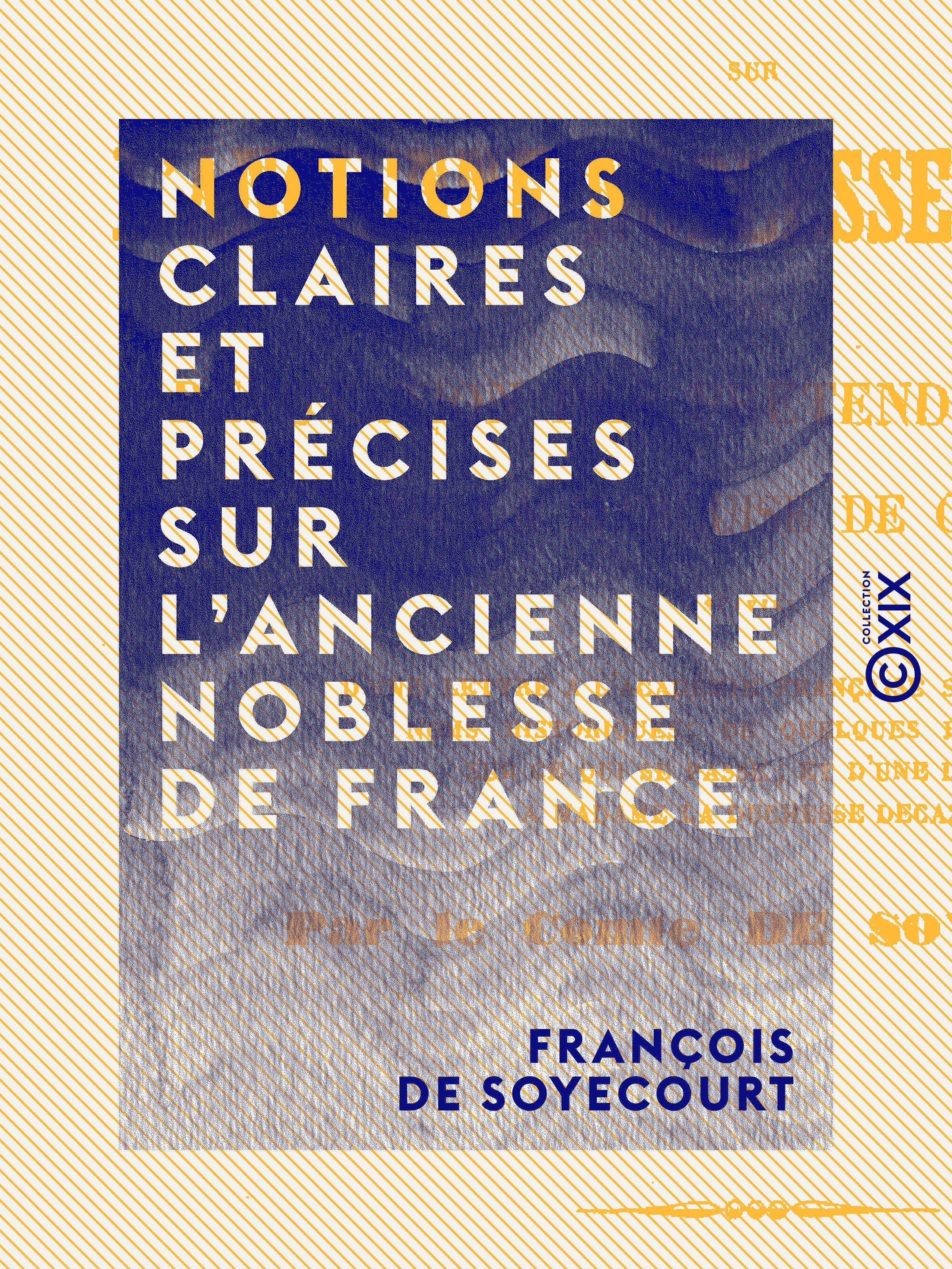 Couverture ebook de Notions claires et précises sur l'ancienne noblesse de France, de Francois De Soyecourt
