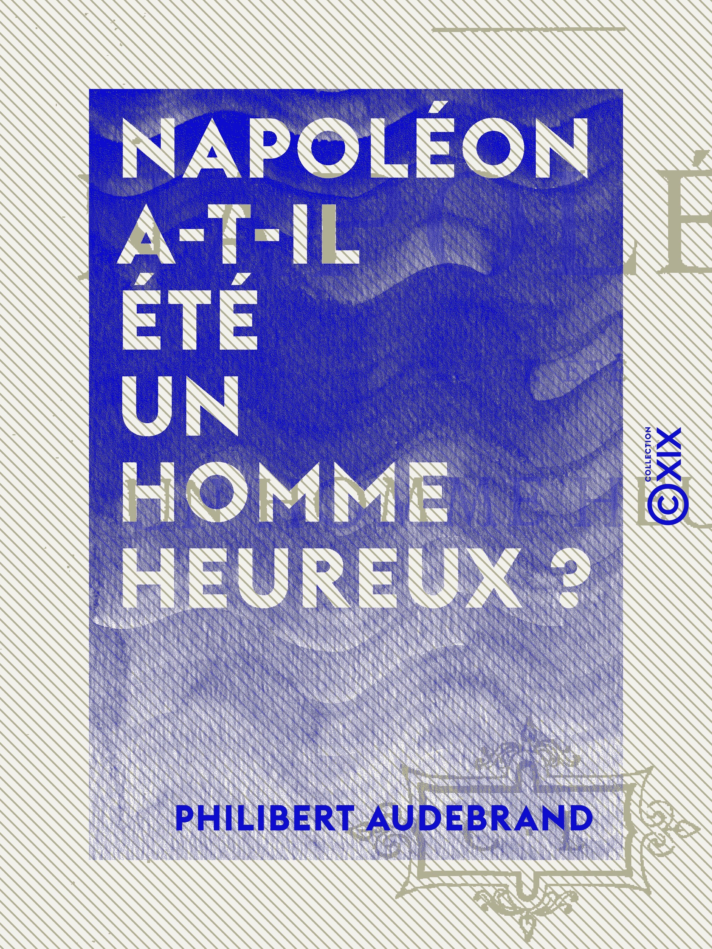 Couverture ebook de Napoléon a-t-il été un homme heureux ?, de Philibert Audebrand