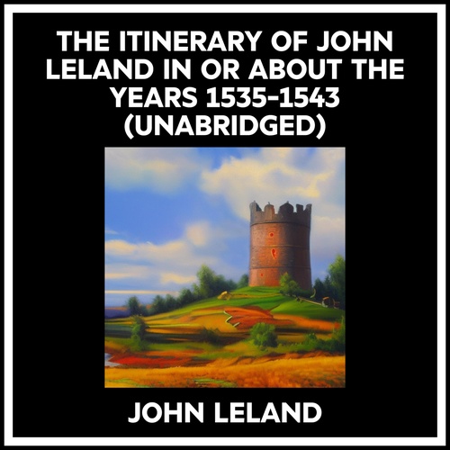 Couverture audiobook de The Itinerary Of John Leland In Or About The Years 1535-1543 (Unabridged), de John Leland