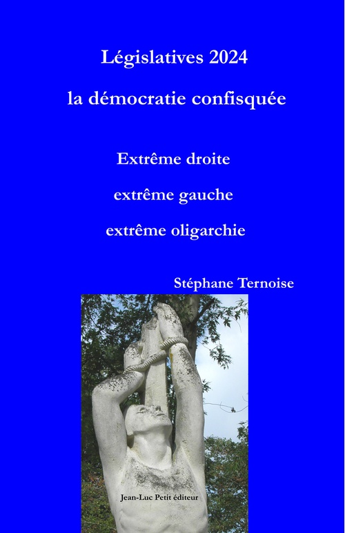 ebook cover of Législatives 2024 la démocratie confisquée. Extrême droite extrême gauche extrême oligarchie, by Stephane Ternoise