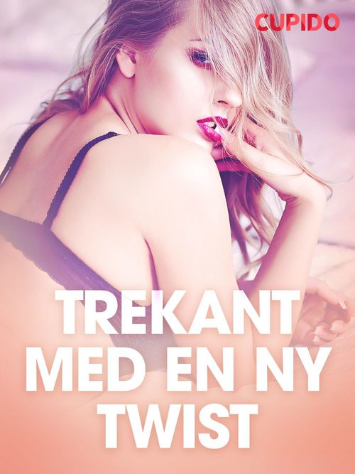 Couverture ebook de Trekant med en ny twist  - erotiske noveller, de Cupido
