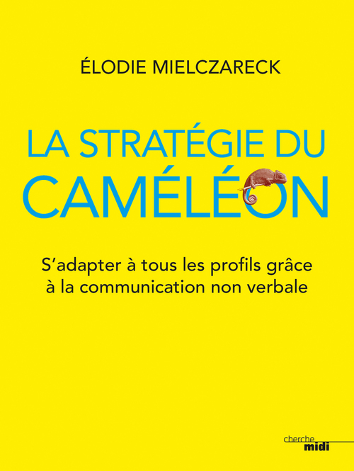 ebook cover of La stratégie du caméléon - S'adapter à tous les profils grâce à la communication non verbale, by Elodie Mielczareck