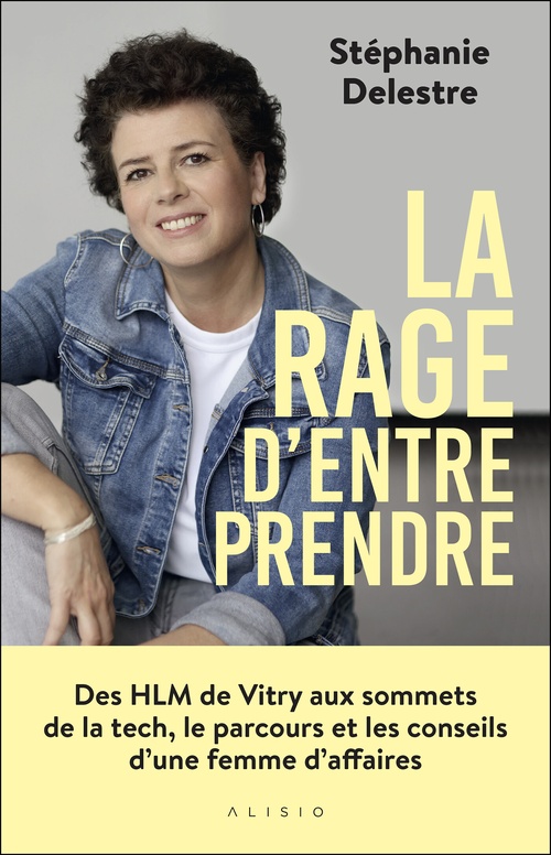 Couverture ebook de La rage d´entreprendre : Des HLM de Vitry aux sommets de la tech, le parcours et les conseils d'une femme d'affaires, de Stéphanie Delestre