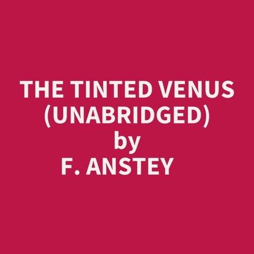 audiobook cover of The Tinted Venus (Unabridged), by F. ANSTEY