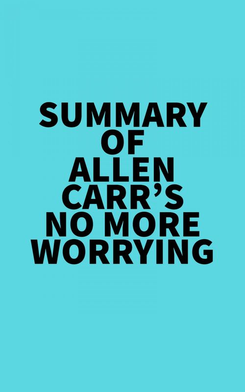 Couverture ebook de Summary of Allen Carr's No More Worrying, de Everest Media