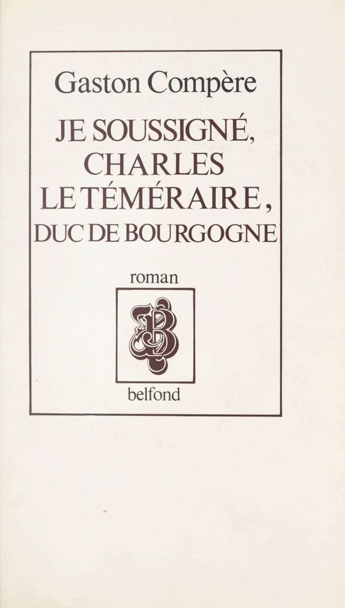ebook cover of Je soussigné, Charles le Téméraire, duc de Bourgogne, by Gaston Compère