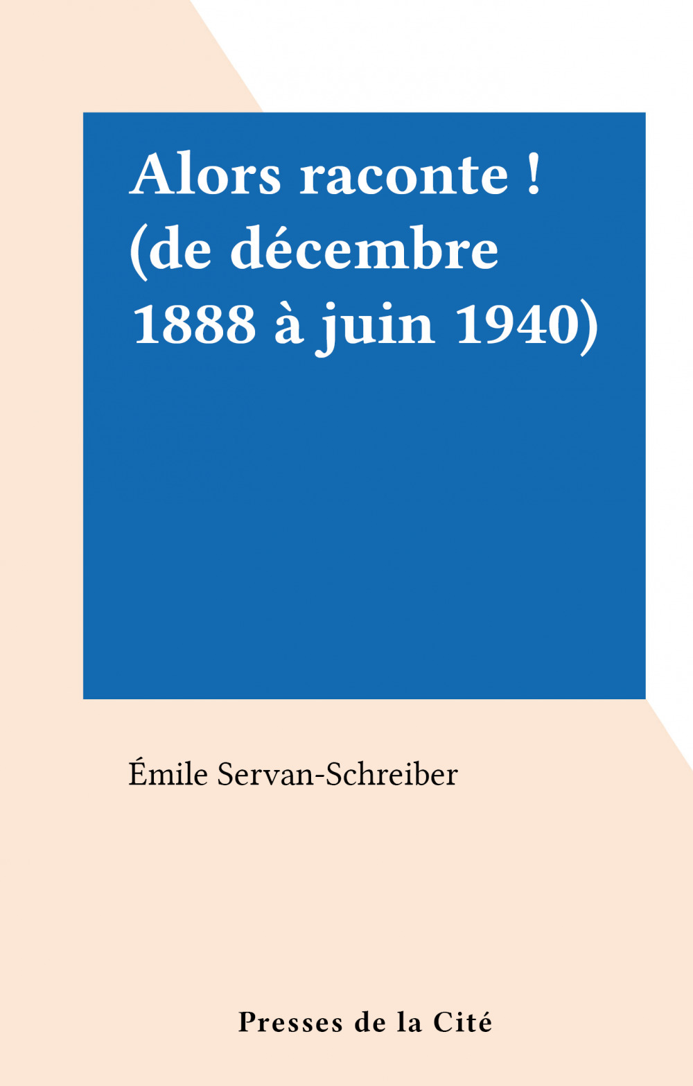 Couverture ebook de Alors raconte ! (de décembre 1888 à juin 1940), de Emile Servan-schreiber