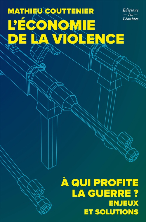 Couverture ebook de L'économie de la violence. À qui profite la guerre ? Enjeux et solutions, de Mathieu Couttenier
