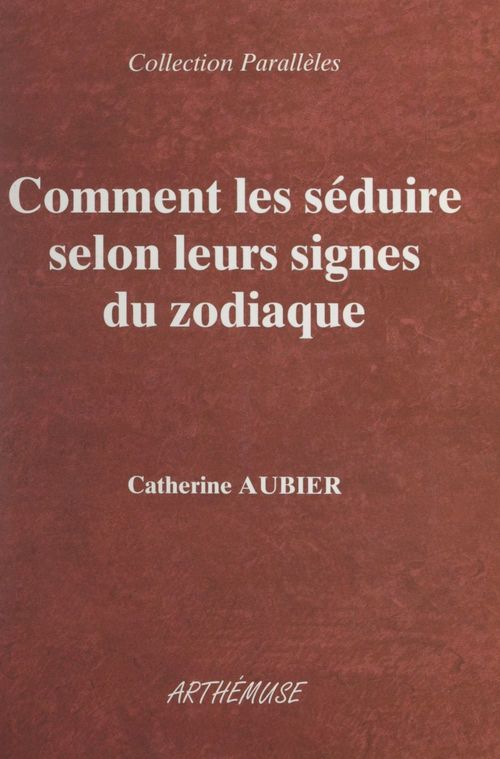 ebook cover of Comment les séduire selon leurs signes du zodiaque, by Catherine Aubier