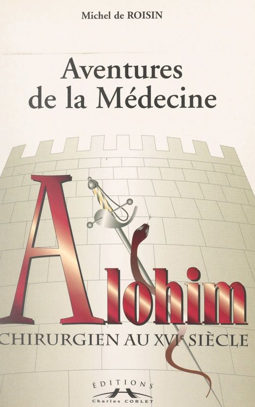 ebook cover of Aventures de la médecine : Alohim, chirurgien au XVIe siècle, by Michel De Roisin