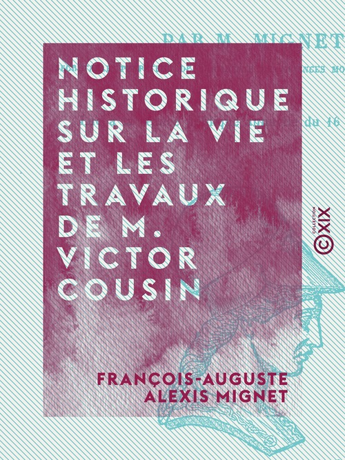 Couverture ebook de Notice historique sur la vie et les travaux de M. Victor Cousin, de Francois-Auguste Alexis Mignet