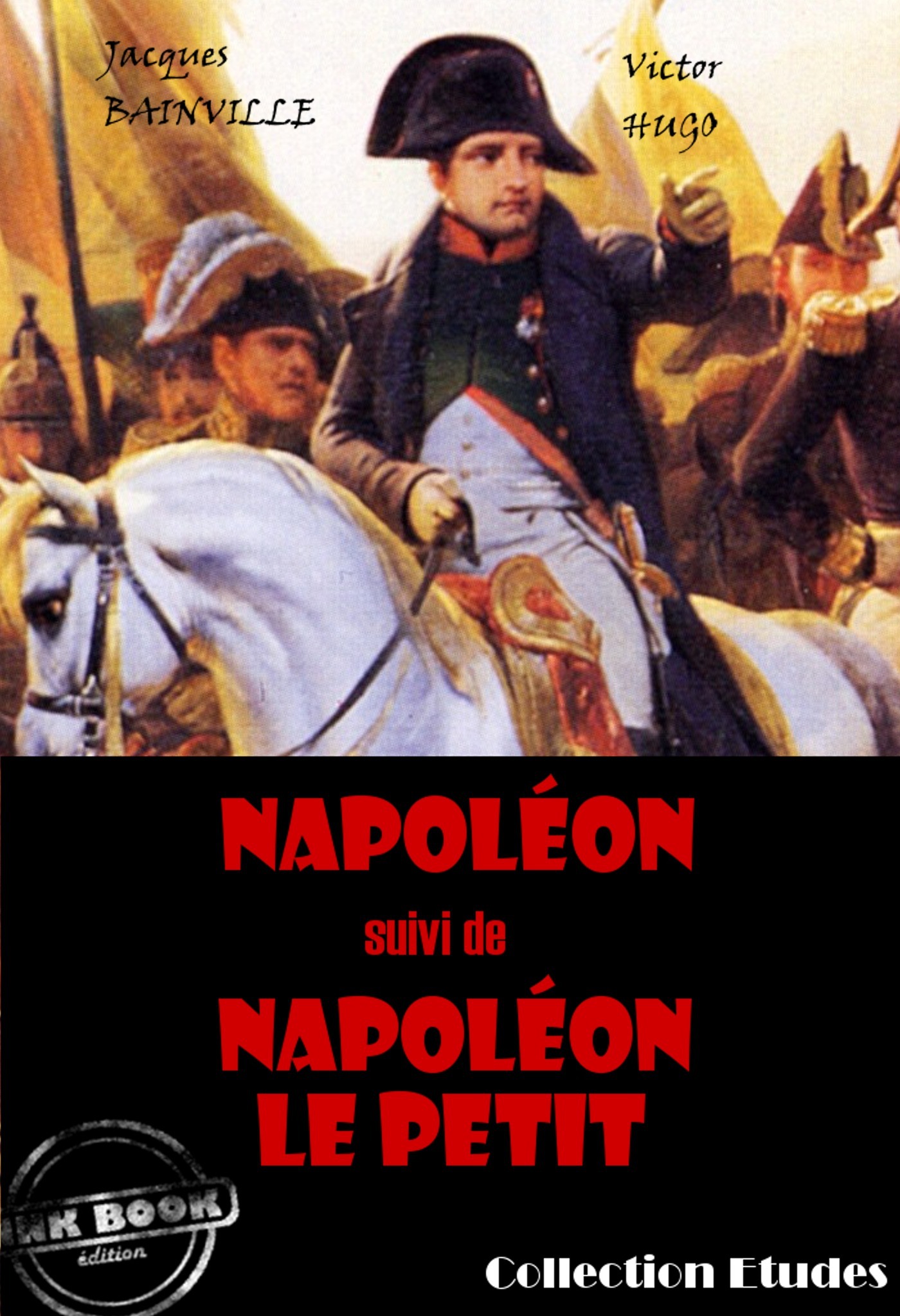 ebook cover of Napoléon (suivi de Napoléon le petit par Victor Hugo) [édition intégrale revue et mise à jour], by Jacques Bainville, Victor Hugo