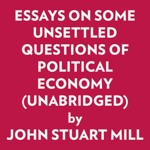 Couverture audiobook de Essays On Some Unsettled Questions Of Political Economy (Unabridged), de John Stuart Mill