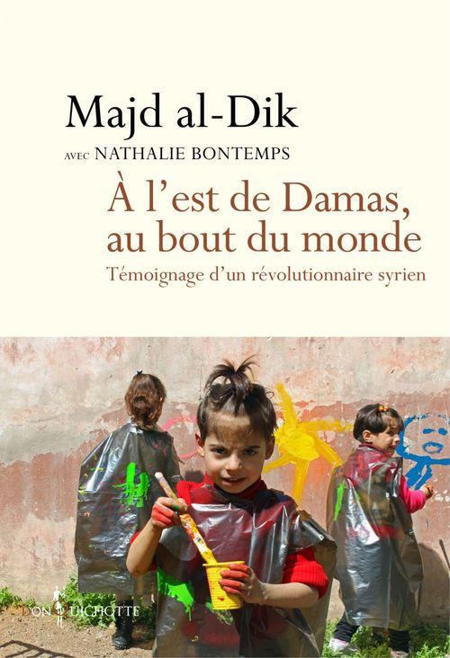 Couverture ebook de A l'est de Damas, au bout du monde. Témoignage d'un révolutionnaire syrien, de Nathalie Bontemps, Mohamed Majd al dik